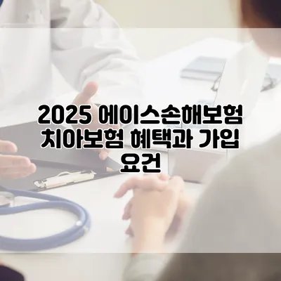 2025 에이스손해보험 치아보험 혜택과 가입 요건