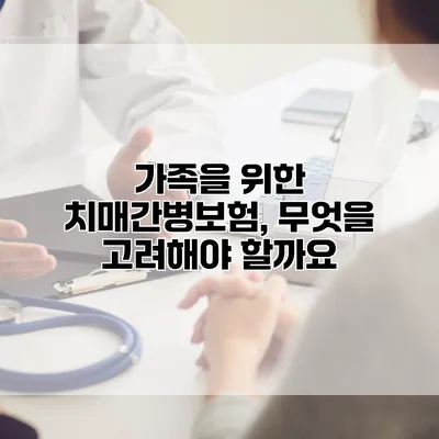 가족을 위한 치매간병보험, 무엇을 고려해야 할까요?