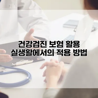 건강검진 보험 활용 실생활에서의 적용 방법