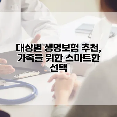 대상별 생명보험 추천, 가족을 위한 스마트한 선택