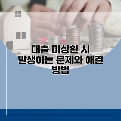대출 미상환 시 발생하는 문제와 해결 방법