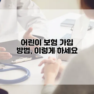어린이 보험 가입 방법, 이렇게 하세요