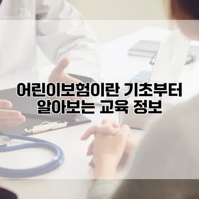 어린이보험이란? 기초부터 알아보는 교육 정보