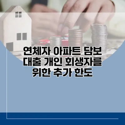 연체자 아파트 담보 대출 개인 회생자를 위한 추가 한도