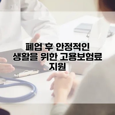 폐업 후 안정적인 생활을 위한 고용보험료 지원