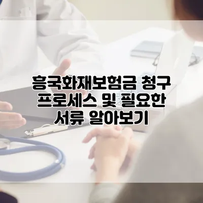 흥국화재보험금 청구 프로세스 및 필요한 서류 알아보기