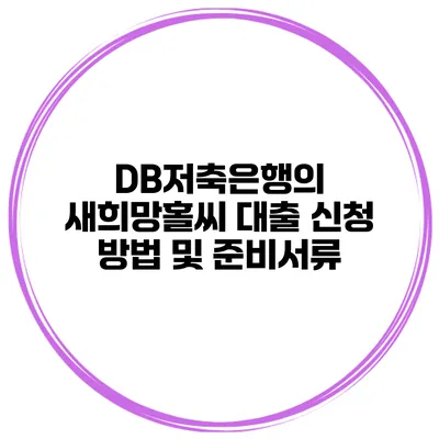 DB저축은행의 새희망홀씨 대출 신청 방법 및 준비서류