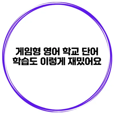 게임형 영어 학교 단어 학습도 이렇게 재밌어요