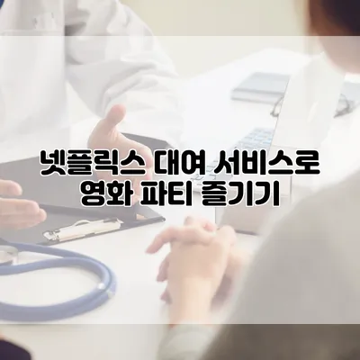 넷플릭스 대여 서비스로 영화 파티 즐기기