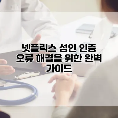 넷플릭스 성인 인증 오류 해결을 위한 완벽 가이드