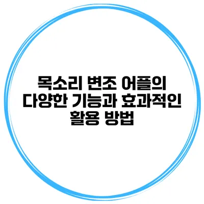 목소리 변조 어플의 다양한 기능과 효과적인 활용 방법