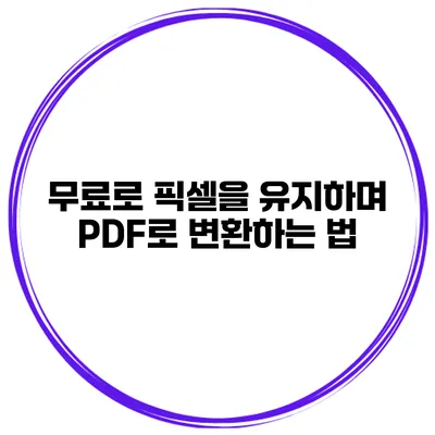 무료로 픽셀을 유지하며 PDF로 변환하는 법