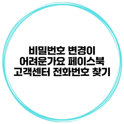비밀번호 변경이 어려운가요? 페이스북 고객센터 전화번호 찾기