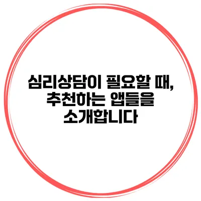 심리상담이 필요할 때, 추천하는 앱들을 소개합니다