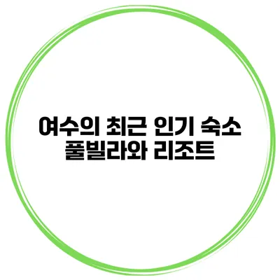 여수의 최근 인기 숙소 풀빌라와 리조트