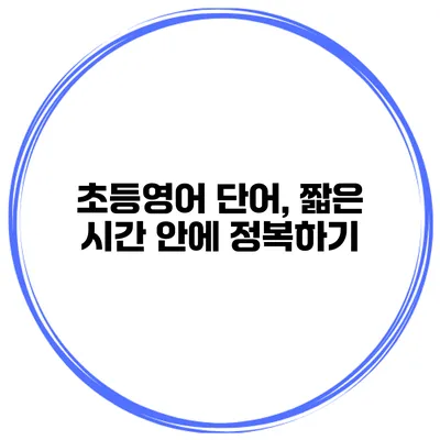 초등영어 단어, 짧은 시간 안에 정복하기